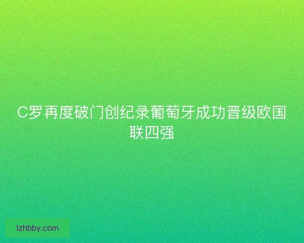 C罗再度破门创纪录葡萄牙成功晋级欧国联四强